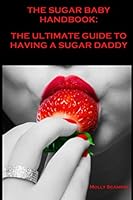 THE SUGAR BABY HANDBOOK: THE GUIDE TO HAVING A SUGAR DADDY 1983079510 Book Cover