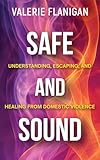 SAFE AND SOUND: Understanding, Escaping, and Healing from Domestic Violence