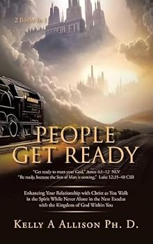 People Get Ready: Enhancing Your Relationship with Christ as You Walk in the Spirit While Never Alone in the New Exodus with the Kingdom of God Within You