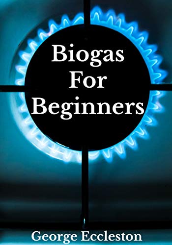 Biogas For Beginners: Off Grid Eco Power a DIY Guide