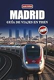 MADRID GUÍA DE VIAJES EN TREN 2026: Descubre rutas panorámicas, paisajes culturales, perspectivas locales y destinos imprescindibles en España