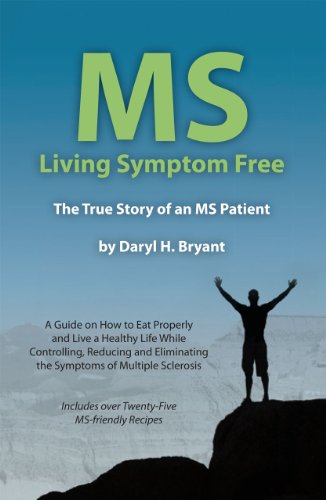 MS - Living Symptom Free: The True Story of an MS Patient: A Guide on How to Eat Properly and Live a Healthy Life while Controlling, Reducing, and Eliminating the Symptoms of Multiple Sclerosis