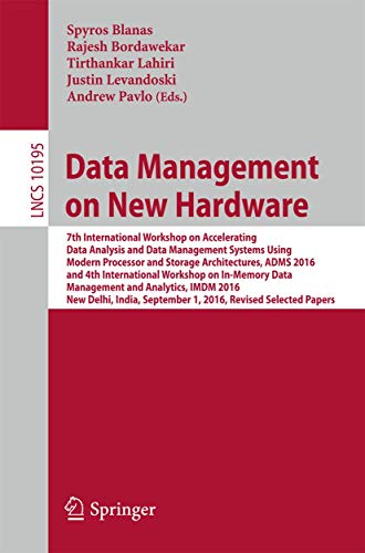 Data Management on New Hardware: 7th International Workshop on Accelerating Data Analysis and Data Management Systems Using Modern Processor and ... (Lecture Notes in Computer Science, 10195)