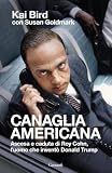 Canaglia americana: Ascesa e caduta di Roy Cohn, l’uomo che inventò Trump (Italian Edition)