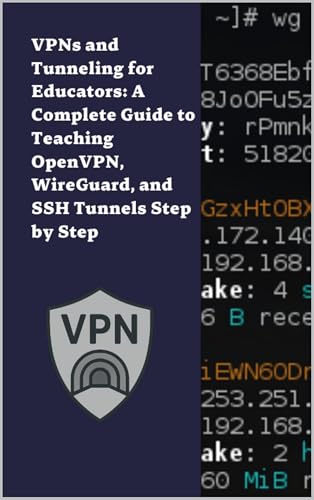 VPNs and Tunneling for Educators: A Complete Guide to Teaching OpenVPN, WireGuard, and SSH Tunnels Step by Step