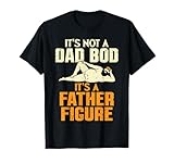 Not Dad BOD Its A Father Figure Funny Fathers Day Daddy Papa T-Shirt