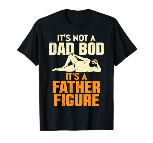 Not Dad BOD Its A Father Figure Funny Fathers Day Daddy Papa T-Shirt