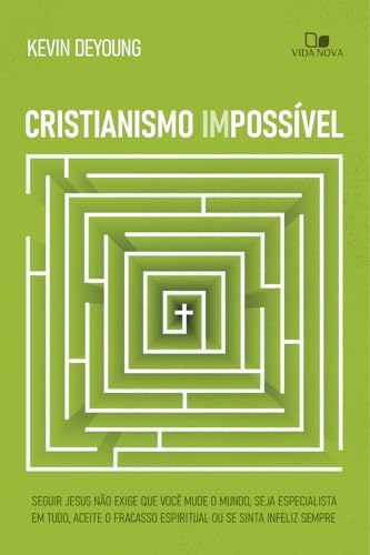 Cristianismo Impossível: Seguir Jesus Não Exige que Você Mude o Mundo, Seja Especialista em Tudo, Aceite o Fracasso Espiritual ou se Sinta Infeliz Sempre