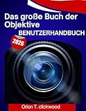 Das große Buch der Objektive Benutzerhandbuch 2026: Eine Schritt-für-Schritt-Anleitung, die Ihnen hilft, jede Fertigkeit zu meistern, mit Expertentipps und Tricks für Anfänger und Senioren.