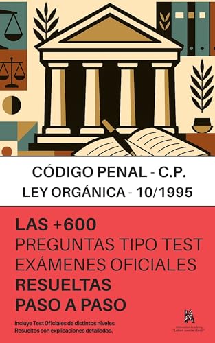 El CÓDIGO PENAL (CP): RESUELTAS PASO A PASO + 600 preguntas de EXÁMENES OFICIALES sobre la Ley Orgánica 10/1995: Incluye Test de distintos niveles, resueltos con explicaciones detalladas.
