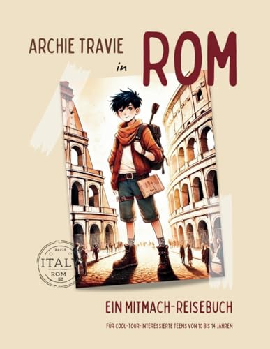 Archie Travie in Rom: Ein Mitmach-Reisebuch für 'Cool-Tour'-interessierte Teens von 10 bis 14 Jahren