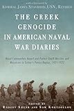 The Greek Genocide in American Naval War Diaries: Naval Commanders Report and Protest Death Marches and Massacres in Turkey's Pontus Region, 1921-1922