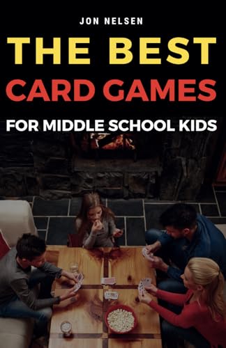 The Best Card Games for Middle School Kids: Fun, Educational, and Family-Friendly Card Games for Tweens and Kids (Card Games for Families)