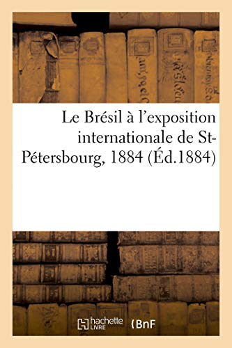 Le Brésil à l'exposition internationale de St-Pétersbourg, 1884 (French Edition)