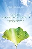 Grief Entanglements: Understanding Unresolved Grief and What You Can Do About It