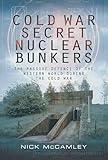 Cold War Secret Nuclear Bunkers: The Passive Defence of the Western World During the Cold War