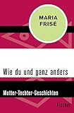  Wie du und ganz anders: Mutter-Tochter-Geschichten (German Edition)
