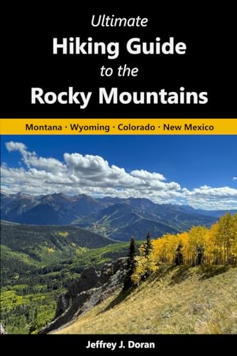 Ultimate Hiking Guide to the Rocky Mountains: Montana, Wyoming, Colorado, New Mexico