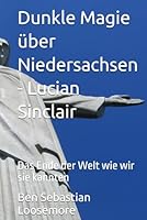 Dunkle Magie über Niedersachsen - Lucian Sinclair: Das Ende der Welt wie wir sie kannten (German Edition) B0F5T6XCF4 Book Cover