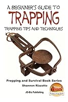 A Beginner's Guide to Trapping: Trapping Tips and Techniques 1518745091 Book Cover