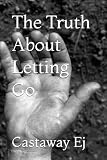 The Truth About Letting Go