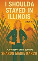 I Shoulda Stayed In Illinois: A Journey Of Grit & Survival 1965146880 Book Cover