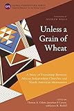 Unless a Grain of Wheat: A Story of Friendship Between African Independent Churches and North...