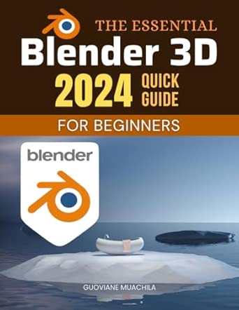 The Essential Blender 3D 2024 Quick Guide For Beginners: A Complete ...