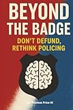 Beyond The Badge: Don't Defund, Rethink Policing (The Thin Trust Trilogy)