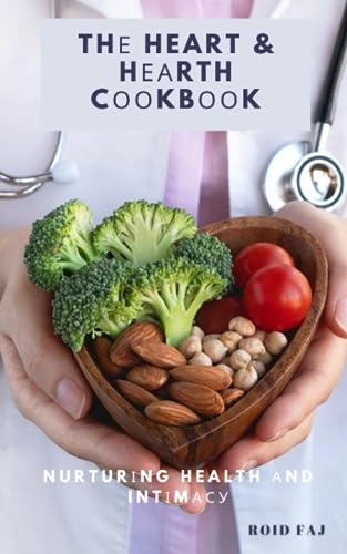 Thе Heart & Hеаrth Cооkbооk: Nurturіng Health аnd Intіmасу
