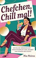 Chefchen, Chill mal!: Wie du bei Männern mit Machtkomplex cool bleibst und deinen Weg gehst (German Edition) B0F5M7BRQC Book Cover
