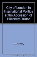 The City of London in International Politics at the Accession of Elizabeth Tudor 0874716462 Book Cover