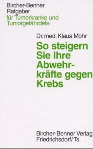 Bircher-Benner-Ratgeber für Tumorkranke und Tumorgefährdete: So steigern Sie Ihre Abwehrkräfte gegen Krebs