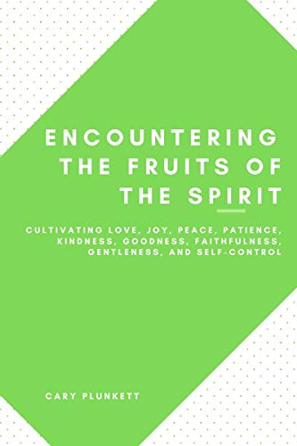Encountering the Fruits of the Spirit: Cultivating Love, Joy, Peace,