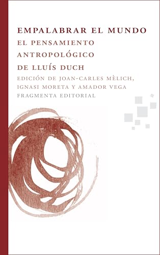 Empalabrar el mundo: El pensamiento antropológico de Lluís Duch (Fragmentos nº 7)