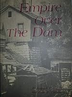 Empire over the dam: The story of waterpowered industry, long since passed from the scene 0871061422 Book Cover