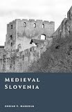 Medieval Slovenia: Marches, Castles, and the Making of the Slovene Lands