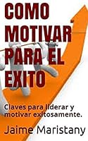 Como Motivar Para El Exito: Claves Para Liderar Y Motivar Exitosamente 1517684285 Book Cover