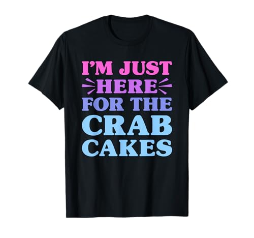 I'm Just Here For The Crab Cakes Funny Crab Cake Lover T-Shirt