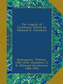 The tragedy of Coriolanus. Edited by Edmund K. Chambers