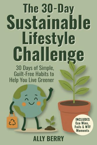The 30-Day Sustainable Lifestyle Challenge: Sustainable Living for Beginners with