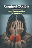 Survival Toolkit: Stress Management Tips For Modern Life