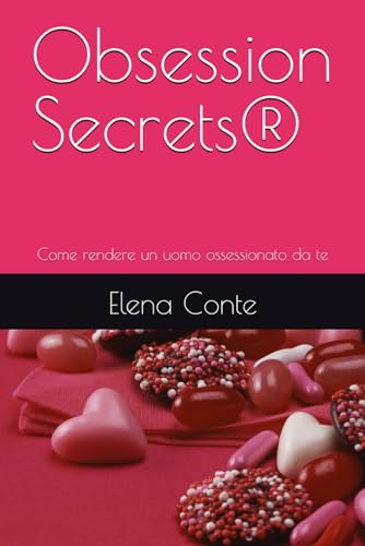 Obsession Secrets®: Come rendere un uomo ossessionato da te