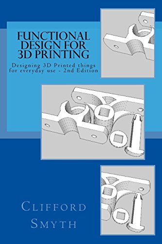 Functional Design for 3D Printing: Designing printed things for everyday use