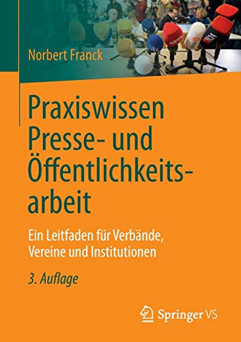 Praxiswissen Presse- und Öffentlichkeitsarbeit: Ein Leitfaden für Verbände, Vereine und Instituti
