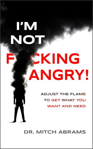 I’m Not F*cking Angry!: Adjust the Flame to Get What You Want and Need