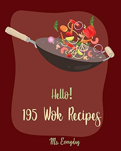 Hello! 195 Wok Recipes: Best Wok Cookbook Ever For Beginners [Wok Diet Cookbook