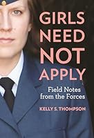 Girls Need Not Apply: Field Notes from the Forces 0771070950 Book Cover