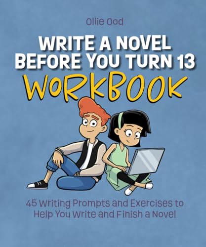 Write a Novel Before You Turn 13 Workbook: 45 Writing Prompts and Exercises to Help You Write and Finish a Novel