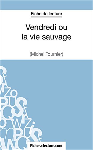 Vendredi ou la vie sauvage de Michel Tournier (Fiche de lecture): Analyse complète de l'oeuvre (FICHES DE LECTURE) Vendredi ou la vie sauvage de Michel Tournier (Fiche de lecture): Analyse complète de l'oeuvre (FICHES DE LECTURE)